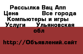 Рассылка Вац Апп › Цена ­ 2 500 - Все города Компьютеры и игры » Услуги   . Ульяновская обл.